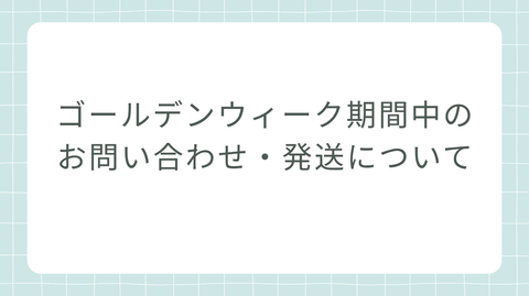 【ゴールデンウィーク期間中のお問い合わせ・配送について】